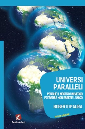 Universi paralleli. Perch&eacute; il nostro universo potrebbe non essere l'unico