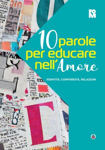 10 parole per educare nell'amore. Identit&agrave;, corporeit&agrave;, relazioni