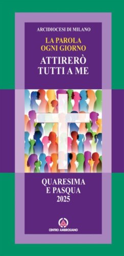 Attirer&ograve; tutti a me. La parola ogni giorno. Quaresima e Pasqua 2025