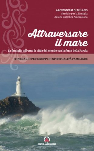 Attraversare il mare. La famiglia affronta le sfide del mondo con la forza della Parola. Itinerario per gruppi di spiritualit&agrave; familiare
