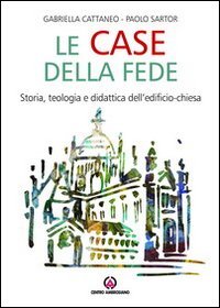 Le case della fede. Storia, teologia e didattica dell'edificio-chiesa - STORIA, TEOLOGIA E DIDATTICA DELL'EDIFICIO-CHIESA.