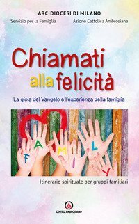 Chiamati alla felicit&agrave;. La gioia del Vangelo e l'esperienza della famiglia. Itinerario spirituale per gruppi familiari