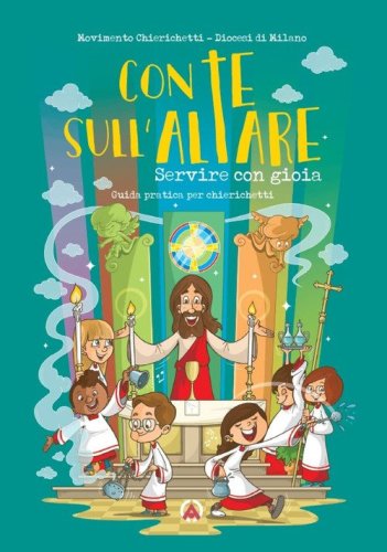 Con te sull'altare. Servire con gioia. Guida pratica per chierichetti
