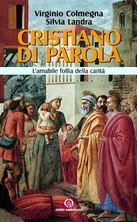 Cristiano di parola. L'amabile follia della carit&agrave;