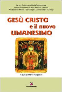 Ges&ugrave; Cristo e il nuovo umanesimo. L'umanesimo cristiano di fronte alle nuove sfide del mondo contemporaneo