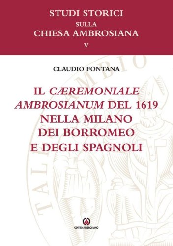 Il c&aelig;remoniale ambrosianum del 1619 nella Milano dei Borromeo e degli spagnoli
