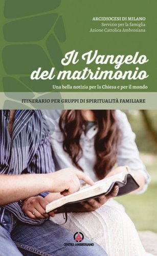 Il Vangelo del matrimonio. Una bella notizia per la Chiesa e per il mondo. Itinerario per gruppi di spiritualit&agrave; familiare