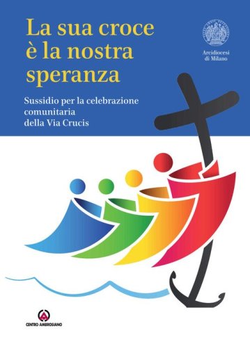 La Sua croce &egrave; la nostra speranza. Sussidio per la celebrazione comunitaria della Via Crucis
