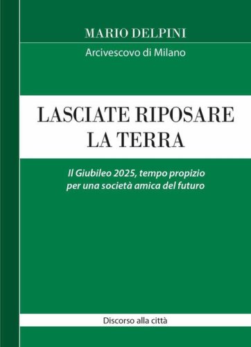 Lasciate riposare la terra. Il Giubileo 2025, tempo propizio per una societ&agrave; amica del futuro. Discorso alla citt&agrave;