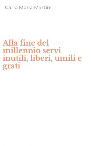 Alla fine del millennio servi inutili, liberi, umili e grati