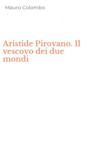 Aristide Pirovano. Il vescovo dei due mondi