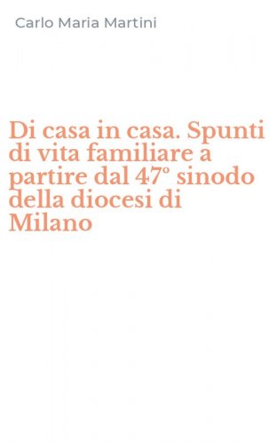Di casa in casa. Spunti di vita familiare a partire dal 47&ordm; sinodo della diocesi di Milano