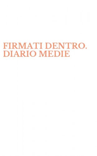 FIRMATI DENTRO. DIARIO MEDIE