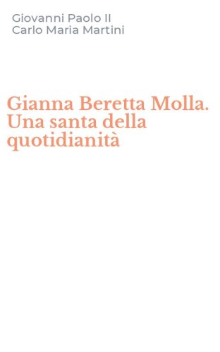 Gianna Beretta Molla. Una santa della quotidianit&agrave;