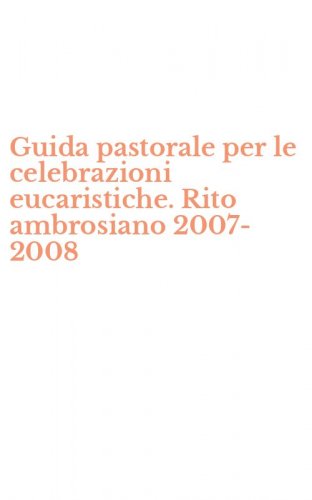 Guida pastorale per le celebrazioni eucaristiche. Rito ambrosiano 2007-2008
