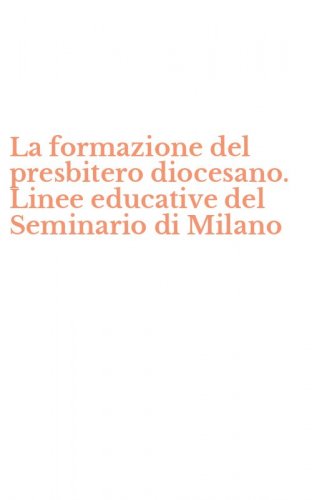 La formazione del presbitero diocesano. Linee educative del Seminario di Milano