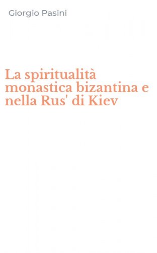 La spiritualit&agrave; monastica bizantina e nella Rus' di Kiev