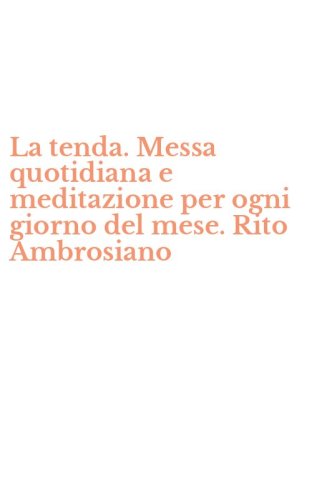 La tenda. Messa quotidiana e meditazione per ogni giorno del mese. Rito Ambrosiano