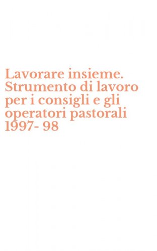 Lavorare insieme. Strumento di lavoro per i consigli e gli operatori pastorali 1997-98