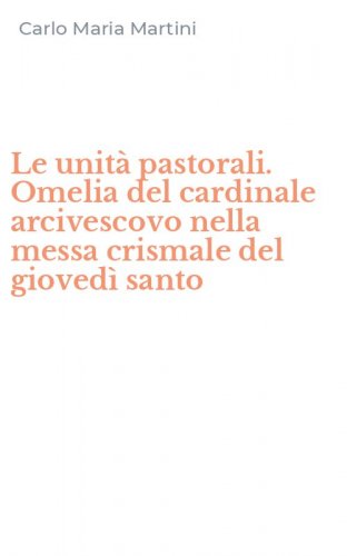 Le unit&agrave; pastorali. Omelia del cardinale arcivescovo nella messa crismale del gioved&igrave; santo