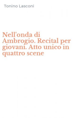 Nell'onda di Ambrogio. Recital per giovani. Atto unico in quattro scene