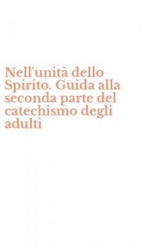 Nell'unit&agrave; dello Spirito. Guida alla seconda parte del catechismo degli adulti