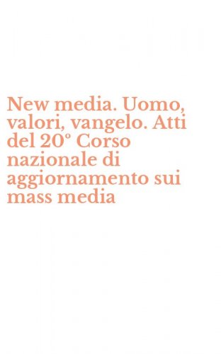 New media. Uomo, valori, vangelo. Atti del 20&ordm; Corso nazionale di aggiornamento sui mass media