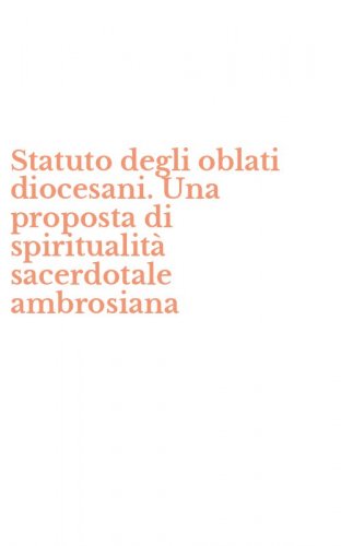 Statuto degli oblati diocesani. Una proposta di spiritualit&agrave; sacerdotale ambrosiana