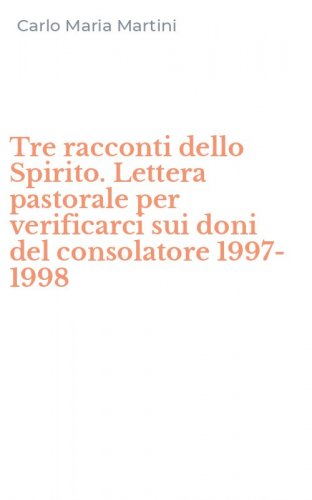 Tre racconti dello Spirito. Lettera pastorale per verificarci sui doni del consolatore 1997-1998