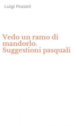 Vedo un ramo di mandorlo. Suggestioni pasquali