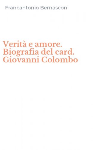 Verit&agrave; e amore. Biografia del card. Giovanni Colombo