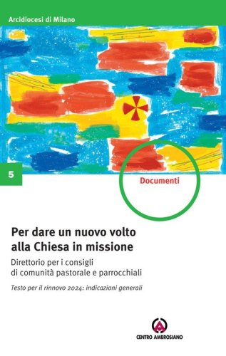 Per dare un nuovo volto alla Chiesa in missione. Testo per il rinnovo 2024: indicazioni generali. Direttorio per i consigli di comunit&agrave; pastorale e parrocchiali