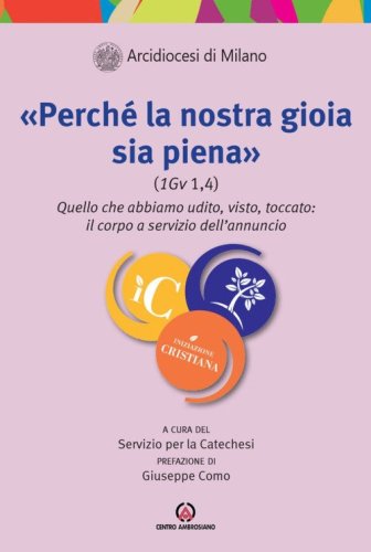 &laquo;Perch&eacute; la nostra gioia sia piena (1Gv 1,4)&raquo;. Quello che abbiamo udito, visto, toccato: il corpo a servizio dell'annuncio