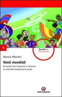Venti mondiali. Emozioni per imparare a crescere in umanit&agrave; attraverso lo sport