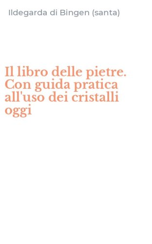 Il libro delle pietre. Con guida pratica all'uso dei cristalli oggi