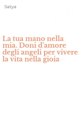 La tua mano nella mia. Doni d'amore degli angeli per vivere la vita nella gioia