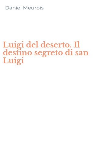 Luigi del deserto. Il destino segreto di san Luigi