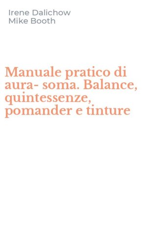 Manuale pratico di aura-soma. Balance, quintessenze, pomander e tinture