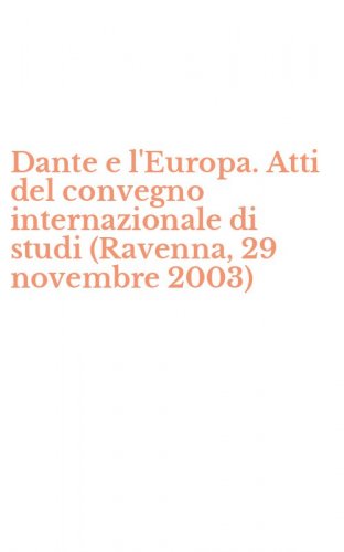 Dante e l'Europa. Atti del convegno internazionale di studi (Ravenna, 29 novembre 2003)