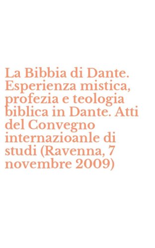 La Bibbia di Dante. Esperienza mistica, profezia e teologia biblica in Dante. Atti del Convegno internazioanle di studi (Ravenna, 7 novembre 2009)