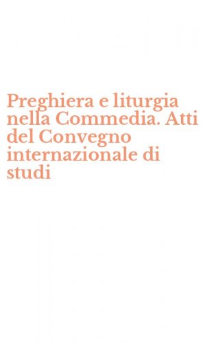 Preghiera e liturgia nella Commedia. Atti del Convegno internazionale di studi