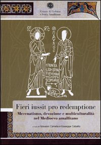 Fieri iussit pro redemptione. Mecenatismo, devozione e multiculturalit&agrave; nel Medioevo amalfitano