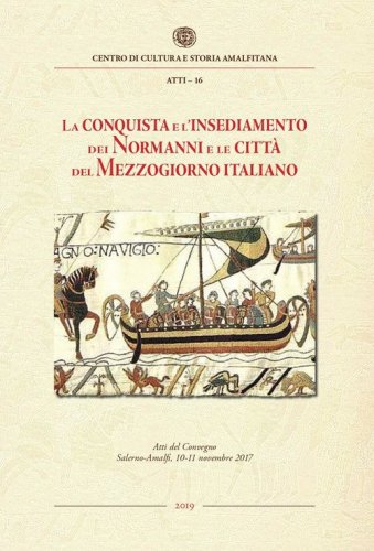 La conquista e l'insediamento dei Normanni e le citt&agrave; del Mezzogiorno italiano. Atti del Convegno Internazionale di studi, Salerno-Amalfi, 10-11 novembre 2017