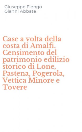 Case a volta della costa di Amalfi. Censimento del patrimonio edilizio storico di Lone, Pastena, Pogerola, Vettica Minore e Tovere