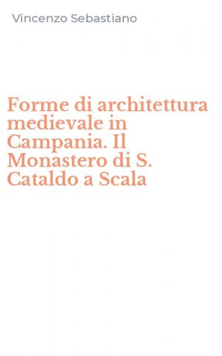 Forme di architettura medievale in Campania. Il Monastero di S. Cataldo a Scala