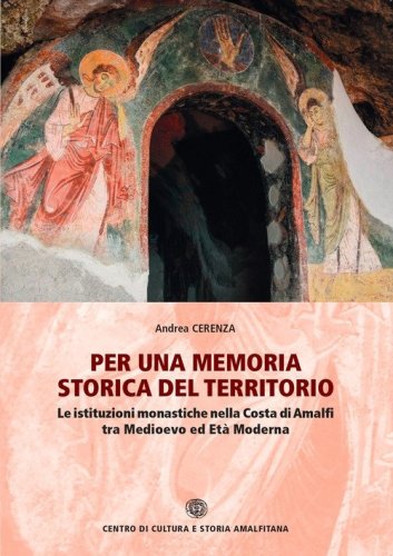 Per una memoria storica del territorio. Le istituzioni monastiche nella Costa di Amalfi tra Medioevo ed Et&agrave; Moderna