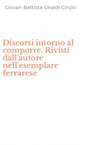 Discorsi intorno al comporre. Rivisti dall'autore nell'esemplare ferrarese