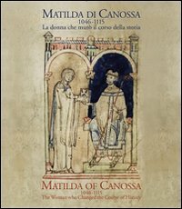 Matilda di Canossa (1046-1115). La donna che mut&ograve; il corso della storia. Catalogo della mostra (Firenze, 14 giugno-10 ottobre 2016). Ediz. italiana e inglese
