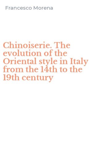 Chinoiserie. The evolution of the Oriental style in Italy from the 14th to the 19th century