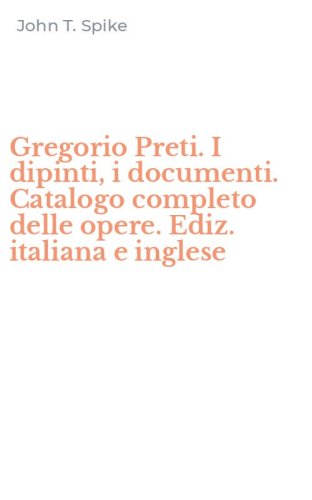 Gregorio Preti. I dipinti, i documenti. Catalogo completo delle opere. Ediz. italiana e inglese